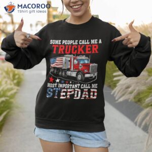 people call me a trucker most important stepdad shirt sweatshirt 1