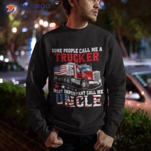 people call me a trucker most important uncle shirt sweatshirt