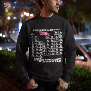 Periodic table of philadelphia phillies I wear this periodically shirt 2 periodic table of philadelphia phillies i wear this periodically shirt sweatshirt