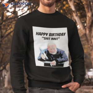 Phil Mitchell Happy Birthday Shit Innishirt 2 phil mitchell happy birthday shit innit shirt sweatshirt