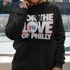 philadelphia 76ers for the love of philly 76ers shirt hoodie