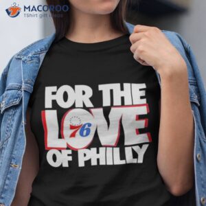 philadelphia 76ers for the love of philly 76ers shirt tshirt