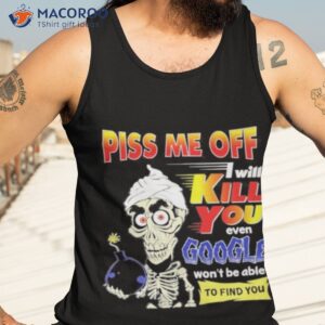 piss me of i will kill you even google wont be able to find you shirt tank top 3