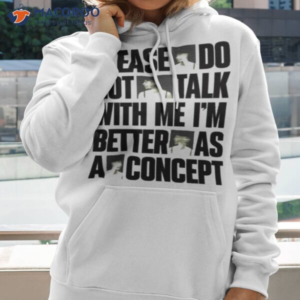 Please Do Not Talk With Me I’m Better As Concepshirt