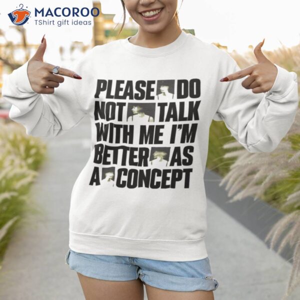 Please Do Not Talk With Me I’m Better As Concepshirt