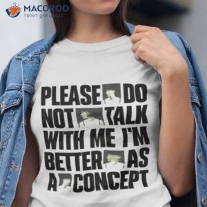 please do not talk with me im better as concept shirt tshirt