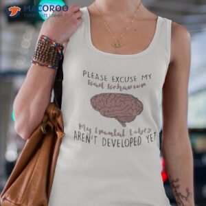 please excuse my bad behavior my frontal lobes arent developed yet shirt tank top 4