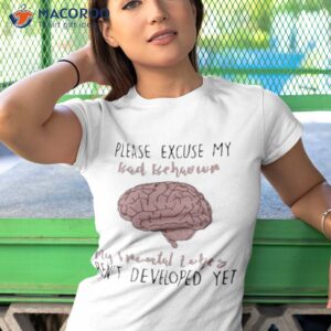please excuse my bad behavior my frontal lobes arent developed yet shirt tshirt 1