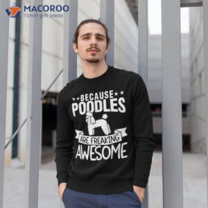 poodle because poodles are freaking awesome shirt sweatshirt 1