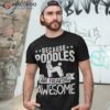 Poodle Because Poodles Are Freaking Awesome Shirt
