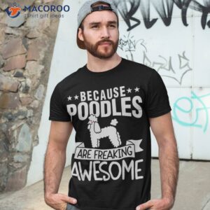 poodle because poodles are freaking awesome shirt tshirt 3