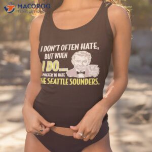 Portland Soccer I Dont Often Hate But When I Do I Prefer To Hate The Seattle Sounders Shirt