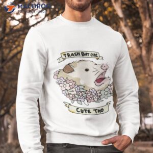 possum trash but like cute tho shirt sweatshirt