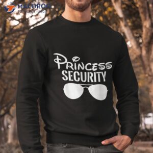 princess security perfect gifts for dad or boyfriend shirt sweatshirt