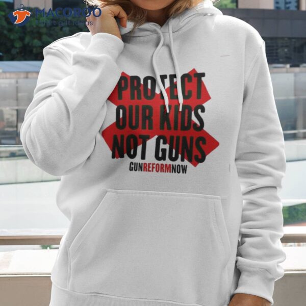 Protect Our Kids Not Guns Gun Reform Now Shirt