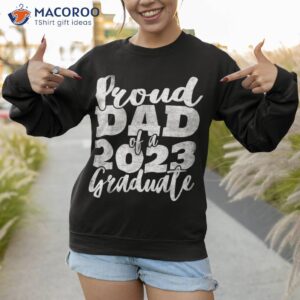 proud dad of 2023 graduate father senior 23 graduation gift shirt sweatshirt 1