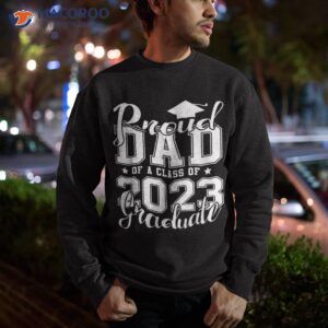 proud dad of 2023 graduate father senior 23 graduation gift shirt sweatshirt