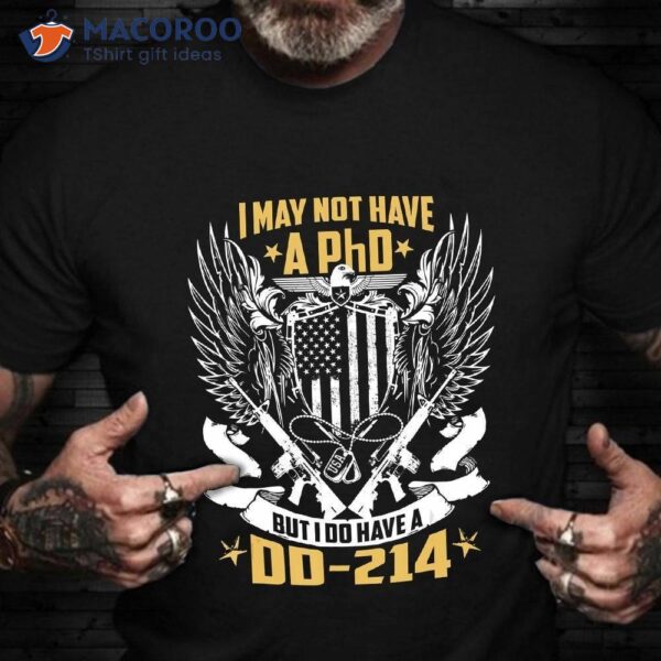 Proud Veteran I May Not Have A Phd But I Do Have Dd-214 T-Shirt