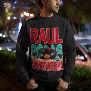 raul rosas jr the legend begin shirt sweatshirt