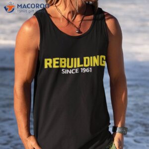 rebuilding since 1961 shirt tank top
