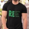 Recycle Day Reuse Renew Rethink Shirt