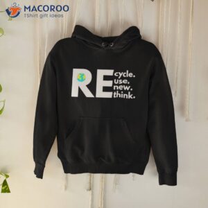 recycle reuse renew rethink activism earth day shirt hoodie