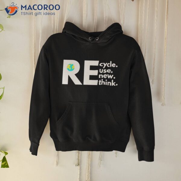 Recycle Reuse Renew Rethink Activism Earth Day Shirt