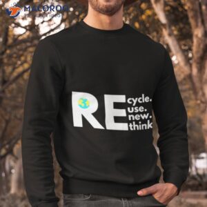 recycle reuse renew rethink activism earth day shirt sweatshirt