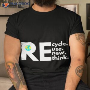 recycle reuse renew rethink activism earth day shirt tshirt