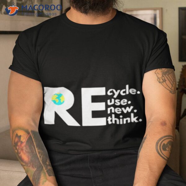 Recycle Reuse Renew Rethink Activism Earth Day Shirt