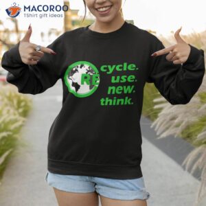 recycle reuse renew rethink earth day environmental activism shirt sweatshirt 1