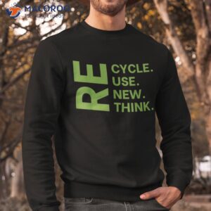 recycle reuse renew rethink earth day environmental activism shirt sweatshirt