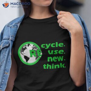 Recycle Reuse Renew Rethink Earth Day Environmental Activism Shirt