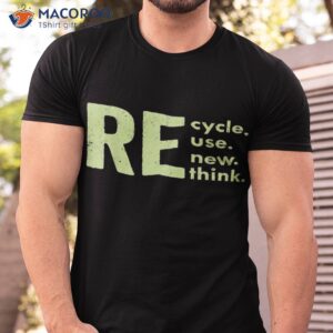 recycle reuse renew rethink earth day environmental activism shirt tshirt 3