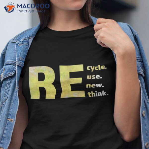 Recycle Reuse Renew Rethink Earth Day Environmental Activism T-Shirt