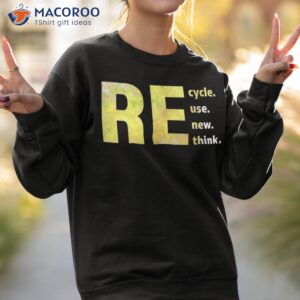 recycle reuse renew rethink earth day environtal activism shirt sweatshirt 2