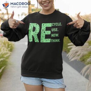 recycle reuse renew rethink graphic earth day 22 april 2023 shirt sweatshirt 1