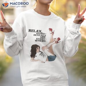 relax homo sexuals are every where shirt sweatshirt 2