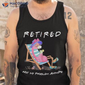 retired not my problem anymore funny flamingo retiret shirt tank top