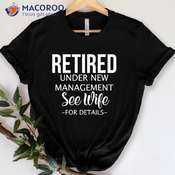 Retired Under New Management See Wife T-shirt, Gift For My Husband On His Birthday