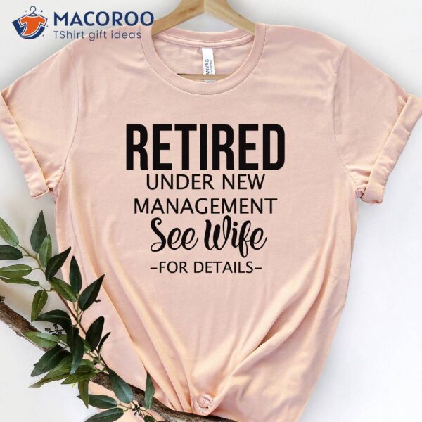 Retired Under New Management See Wife T-shirt, Gift For My Husband On His Birthday