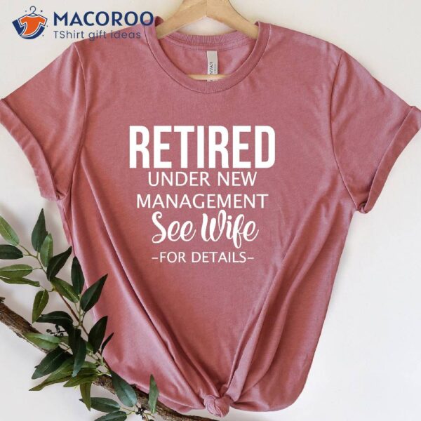 Retired Under New Management See Wife T-shirt, Gift For My Husband On His Birthday