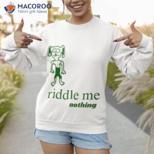 riddle me nothing shirt sweatshirt 1