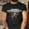 Rip Jerry Springer February 13 1944 Shirt