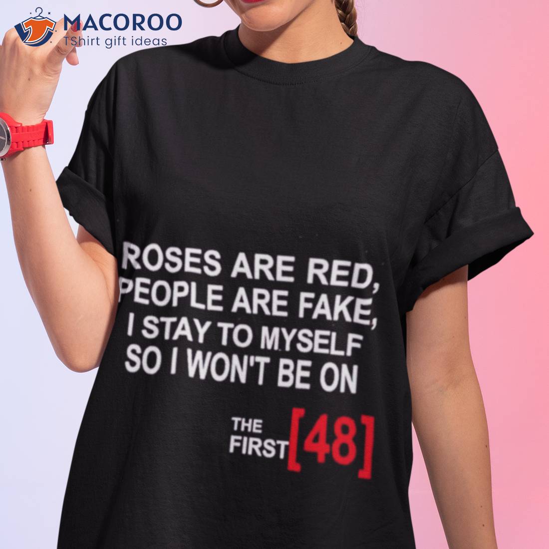 Roses Are Red People Are Fake I Stay To Myself So I Won’t Be On The First 48 Shirt Roses Are Red People Are Fake I Stay To Myself So I Won’t Be On The First 48 Shirt