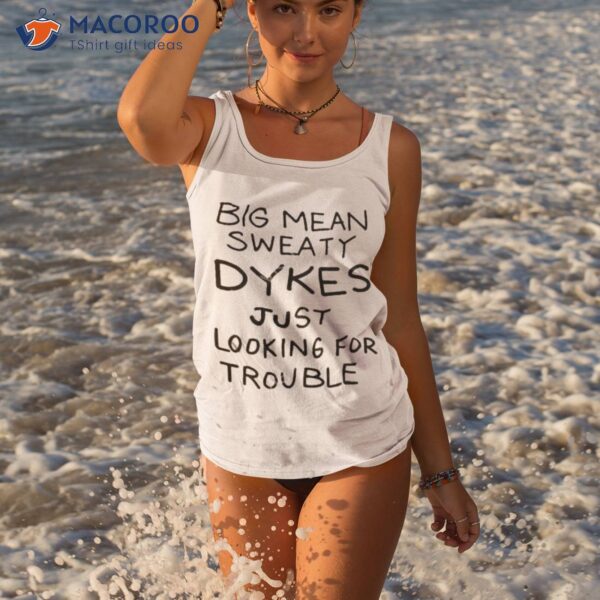 Rumple Foreskin Big Mean Sweaty Dykes Just Looking For Trouble Shirt