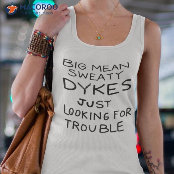 Rumple Foreskin Big Mean Sweaty Dykes Just Looking For Trouble Shirt