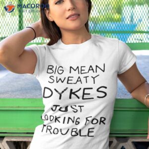 rumple foreskin big mean sweaty dykes just looking for trouble shirt tshirt 1