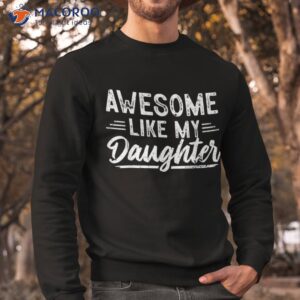 s awesome like my daughter funny fathers day dad shirt sweatshirt