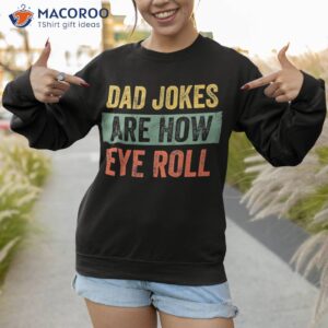 s dad jokes are how eye roll funny gift daddy pun joke shirt sweatshirt 1